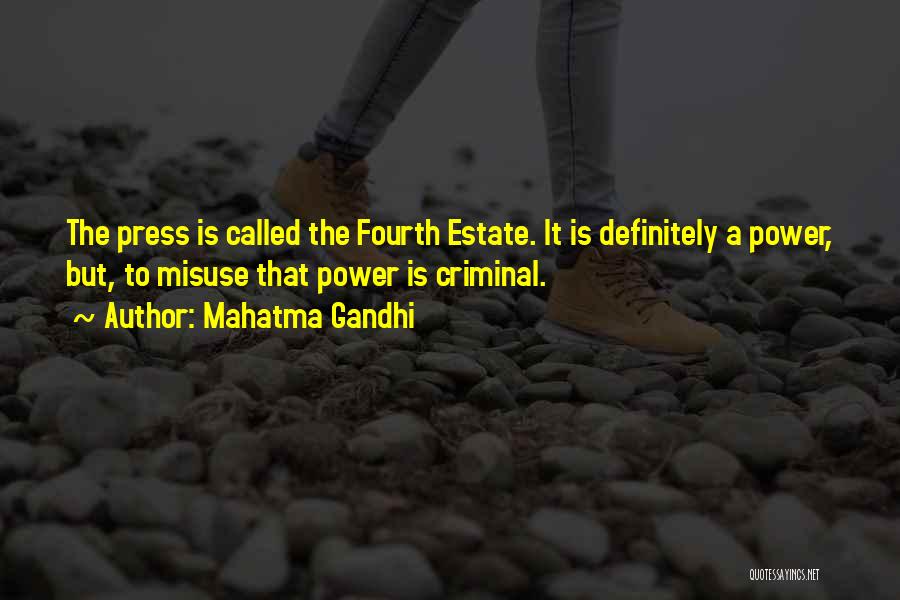 Mahatma Gandhi Quotes: The Press Is Called The Fourth Estate. It Is Definitely A Power, But, To Misuse That Power Is Criminal.