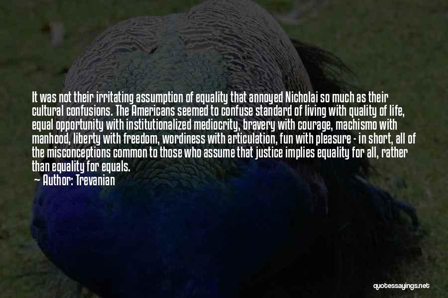 Trevanian Quotes: It Was Not Their Irritating Assumption Of Equality That Annoyed Nicholai So Much As Their Cultural Confusions. The Americans Seemed