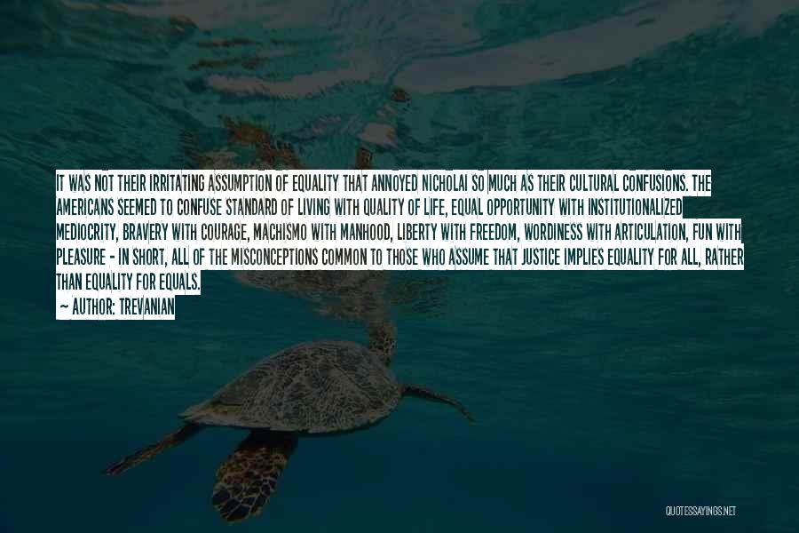 Trevanian Quotes: It Was Not Their Irritating Assumption Of Equality That Annoyed Nicholai So Much As Their Cultural Confusions. The Americans Seemed