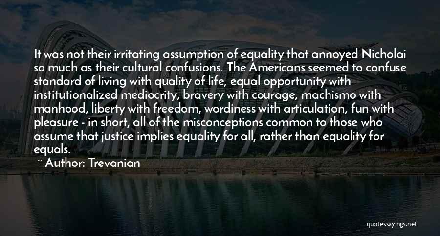 Trevanian Quotes: It Was Not Their Irritating Assumption Of Equality That Annoyed Nicholai So Much As Their Cultural Confusions. The Americans Seemed