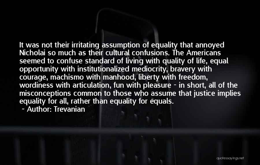 Trevanian Quotes: It Was Not Their Irritating Assumption Of Equality That Annoyed Nicholai So Much As Their Cultural Confusions. The Americans Seemed