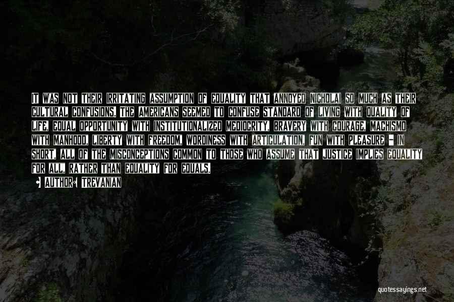 Trevanian Quotes: It Was Not Their Irritating Assumption Of Equality That Annoyed Nicholai So Much As Their Cultural Confusions. The Americans Seemed