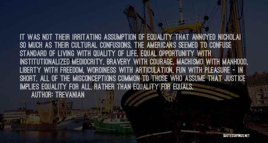 Trevanian Quotes: It Was Not Their Irritating Assumption Of Equality That Annoyed Nicholai So Much As Their Cultural Confusions. The Americans Seemed