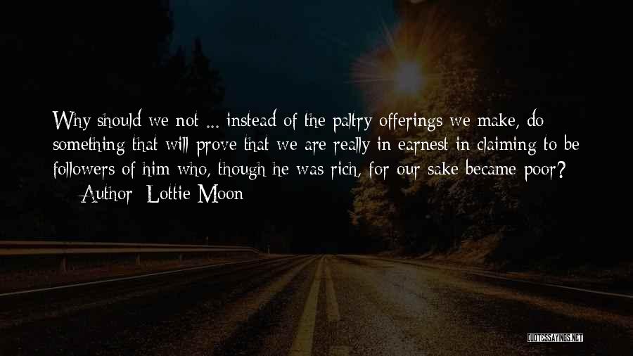 Lottie Moon Quotes: Why Should We Not ... Instead Of The Paltry Offerings We Make, Do Something That Will Prove That We Are