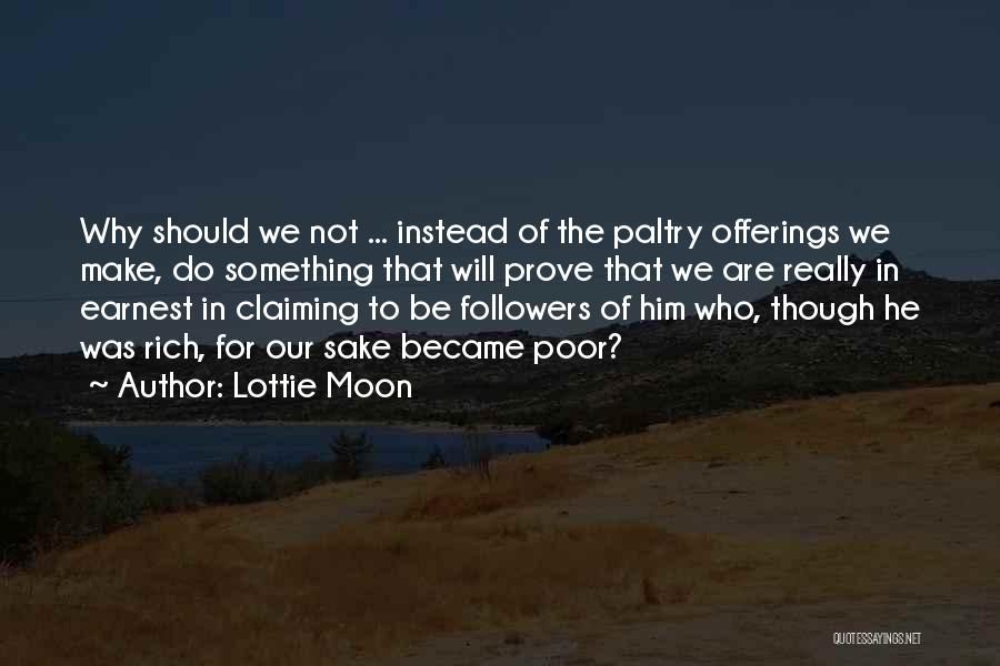 Lottie Moon Quotes: Why Should We Not ... Instead Of The Paltry Offerings We Make, Do Something That Will Prove That We Are