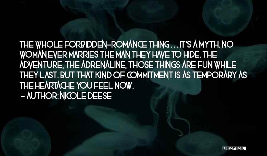 Nicole Deese Quotes: The Whole Forbidden-romance Thing . . . It's A Myth. No Woman Ever Marries The Man They Have To Hide.