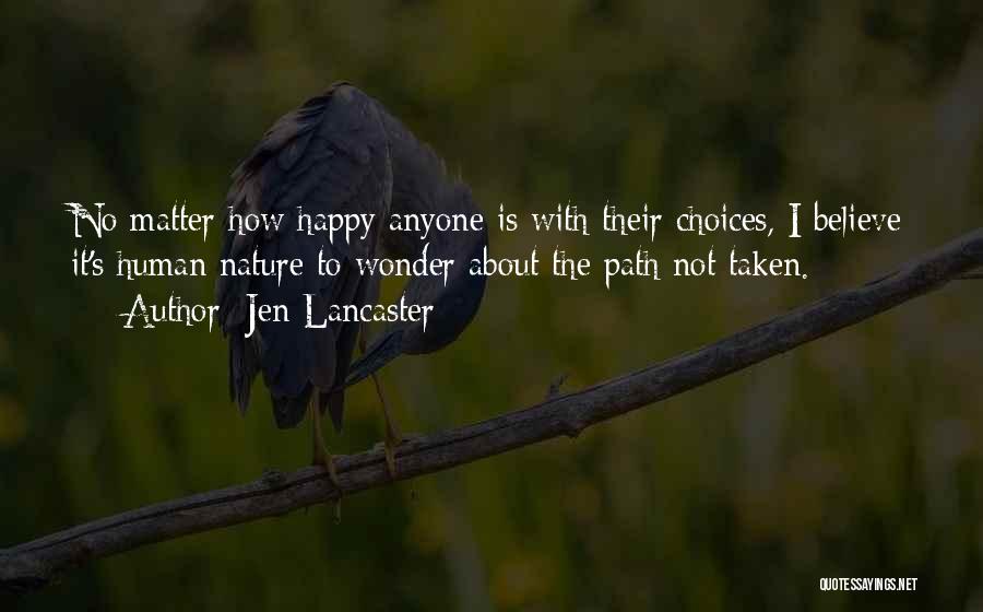 Jen Lancaster Quotes: No Matter How Happy Anyone Is With Their Choices, I Believe It's Human Nature To Wonder About The Path Not