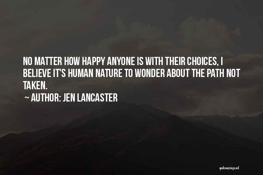 Jen Lancaster Quotes: No Matter How Happy Anyone Is With Their Choices, I Believe It's Human Nature To Wonder About The Path Not