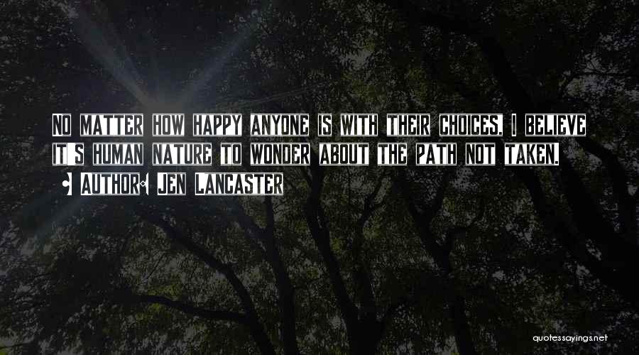 Jen Lancaster Quotes: No Matter How Happy Anyone Is With Their Choices, I Believe It's Human Nature To Wonder About The Path Not