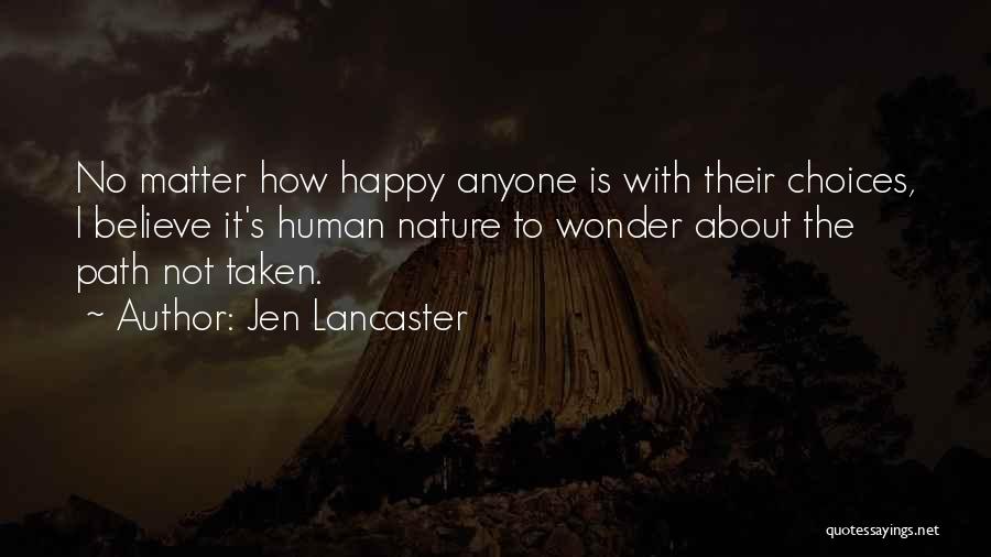 Jen Lancaster Quotes: No Matter How Happy Anyone Is With Their Choices, I Believe It's Human Nature To Wonder About The Path Not