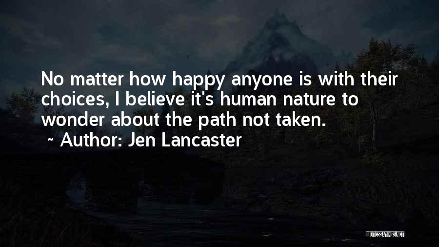 Jen Lancaster Quotes: No Matter How Happy Anyone Is With Their Choices, I Believe It's Human Nature To Wonder About The Path Not