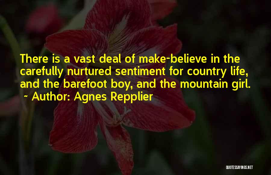 Agnes Repplier Quotes: There Is A Vast Deal Of Make-believe In The Carefully Nurtured Sentiment For Country Life, And The Barefoot Boy, And