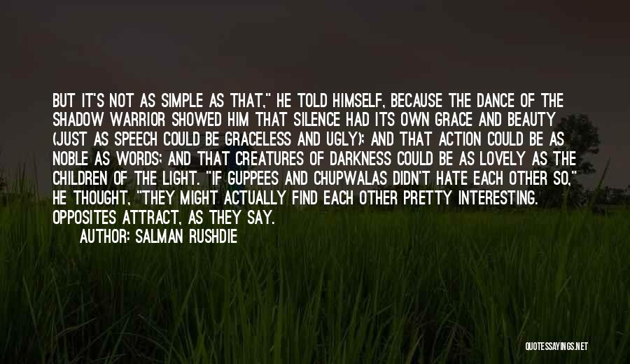 Salman Rushdie Quotes: But It's Not As Simple As That, He Told Himself, Because The Dance Of The Shadow Warrior Showed Him That