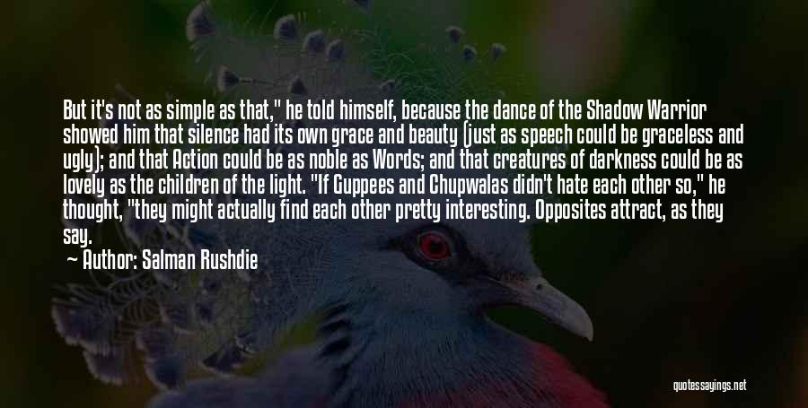 Salman Rushdie Quotes: But It's Not As Simple As That, He Told Himself, Because The Dance Of The Shadow Warrior Showed Him That