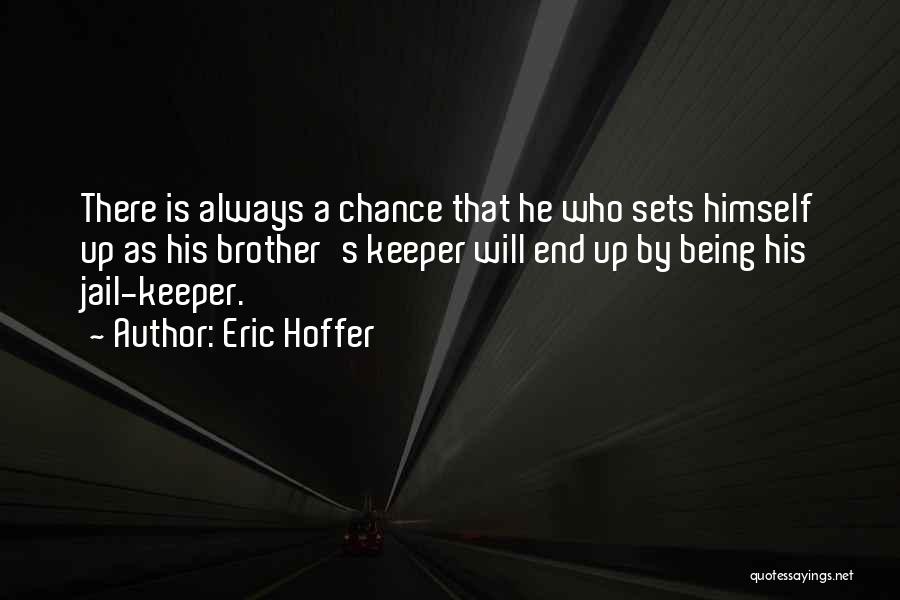 Eric Hoffer Quotes: There Is Always A Chance That He Who Sets Himself Up As His Brother's Keeper Will End Up By Being