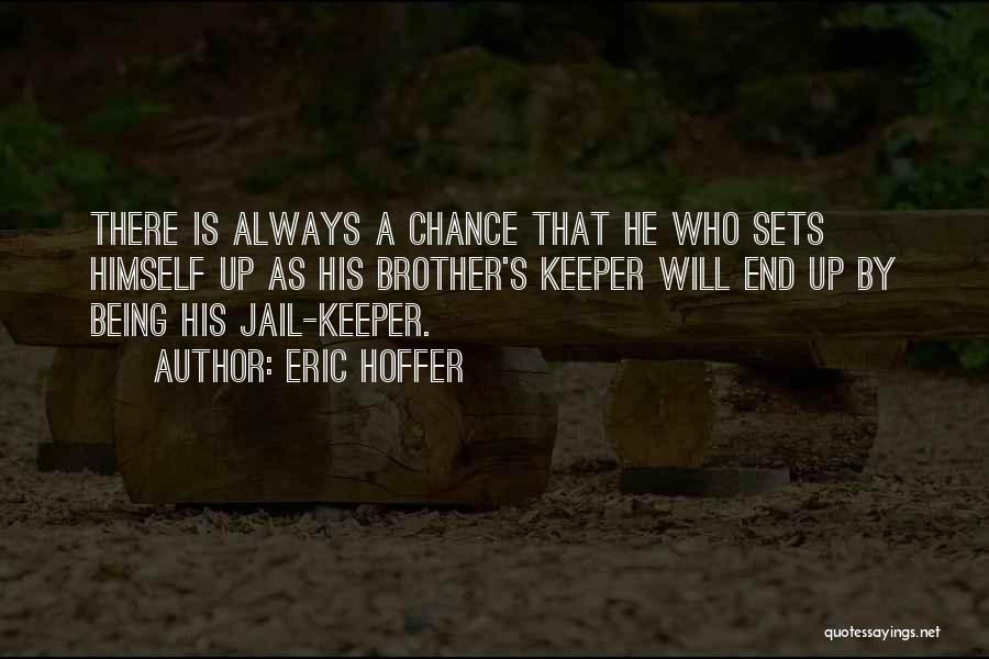 Eric Hoffer Quotes: There Is Always A Chance That He Who Sets Himself Up As His Brother's Keeper Will End Up By Being