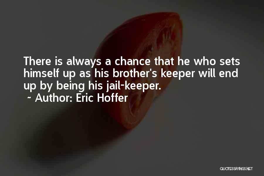 Eric Hoffer Quotes: There Is Always A Chance That He Who Sets Himself Up As His Brother's Keeper Will End Up By Being