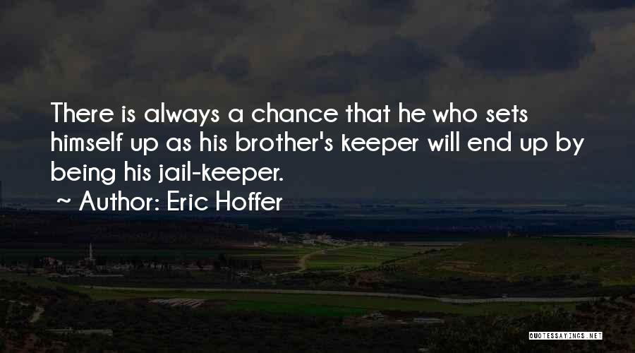 Eric Hoffer Quotes: There Is Always A Chance That He Who Sets Himself Up As His Brother's Keeper Will End Up By Being