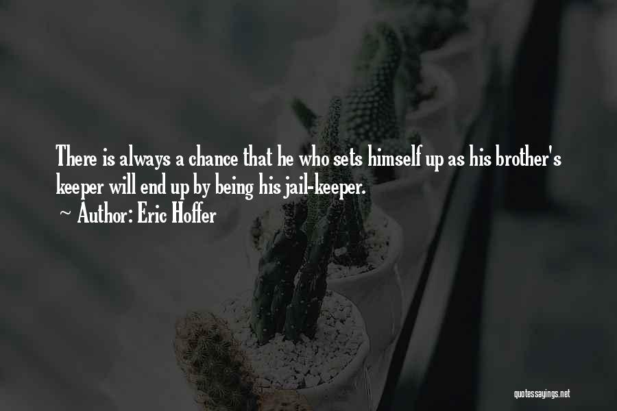 Eric Hoffer Quotes: There Is Always A Chance That He Who Sets Himself Up As His Brother's Keeper Will End Up By Being