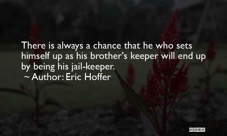 Eric Hoffer Quotes: There Is Always A Chance That He Who Sets Himself Up As His Brother's Keeper Will End Up By Being