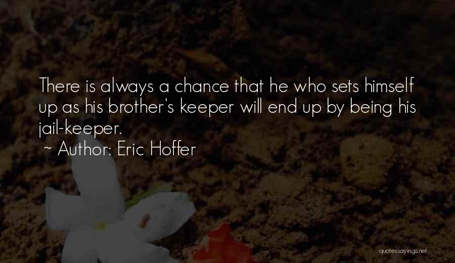 Eric Hoffer Quotes: There Is Always A Chance That He Who Sets Himself Up As His Brother's Keeper Will End Up By Being