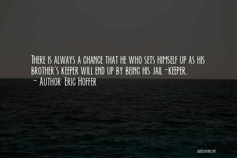 Eric Hoffer Quotes: There Is Always A Chance That He Who Sets Himself Up As His Brother's Keeper Will End Up By Being