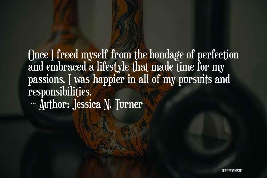 Jessica N. Turner Quotes: Once I Freed Myself From The Bondage Of Perfection And Embraced A Lifestyle That Made Time For My Passions, I
