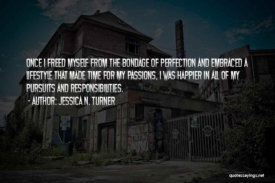 Jessica N. Turner Quotes: Once I Freed Myself From The Bondage Of Perfection And Embraced A Lifestyle That Made Time For My Passions, I