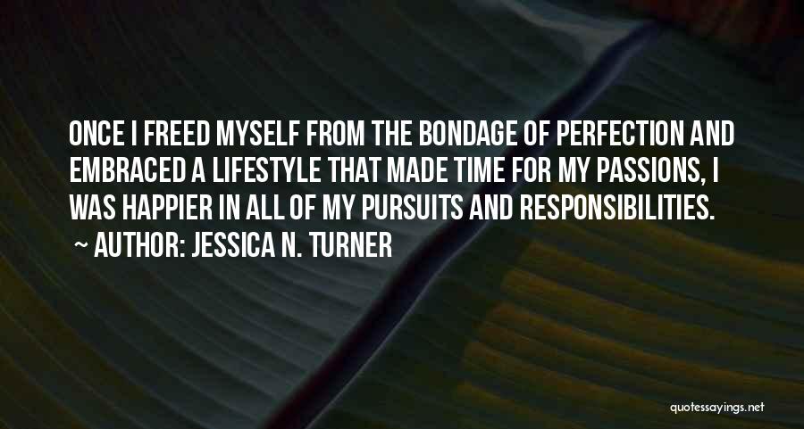 Jessica N. Turner Quotes: Once I Freed Myself From The Bondage Of Perfection And Embraced A Lifestyle That Made Time For My Passions, I