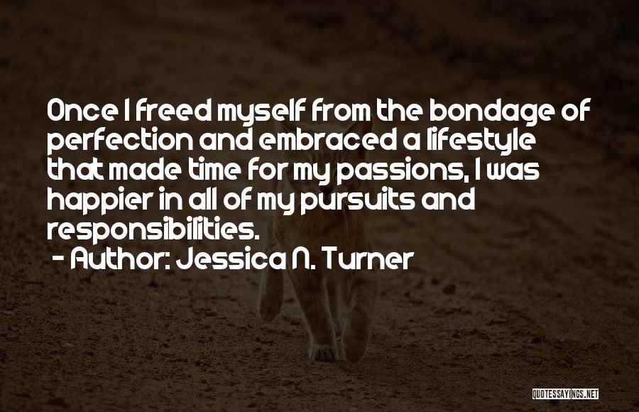 Jessica N. Turner Quotes: Once I Freed Myself From The Bondage Of Perfection And Embraced A Lifestyle That Made Time For My Passions, I