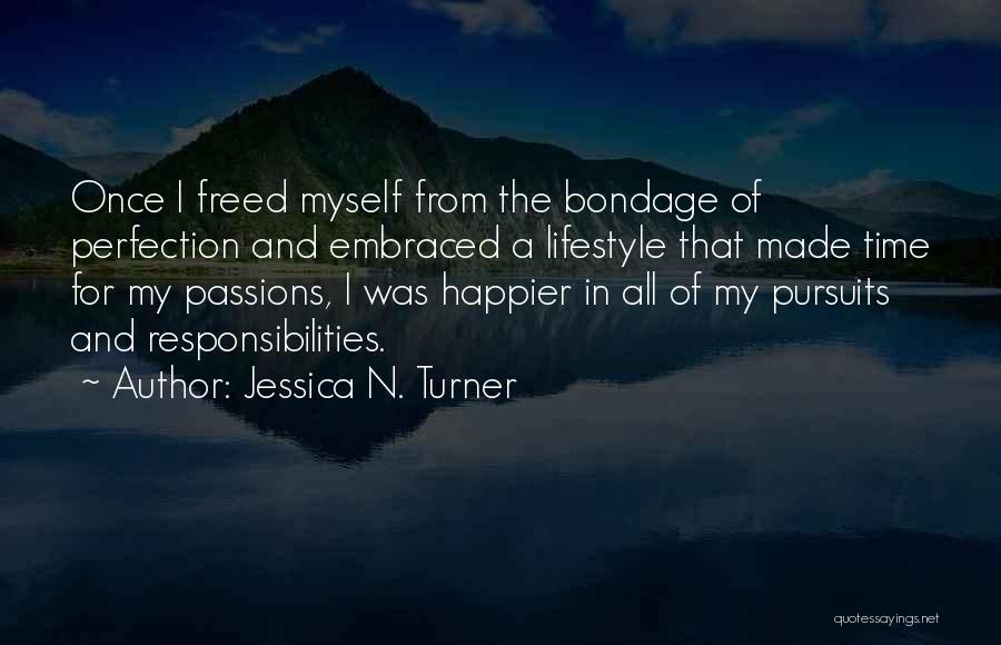 Jessica N. Turner Quotes: Once I Freed Myself From The Bondage Of Perfection And Embraced A Lifestyle That Made Time For My Passions, I
