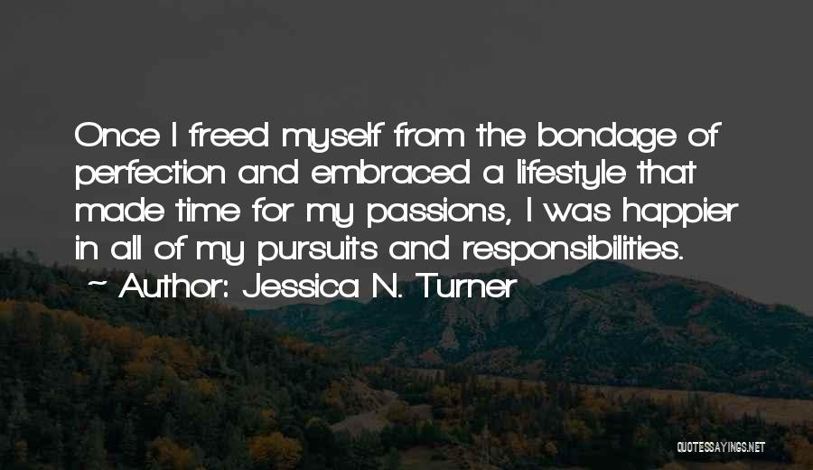 Jessica N. Turner Quotes: Once I Freed Myself From The Bondage Of Perfection And Embraced A Lifestyle That Made Time For My Passions, I