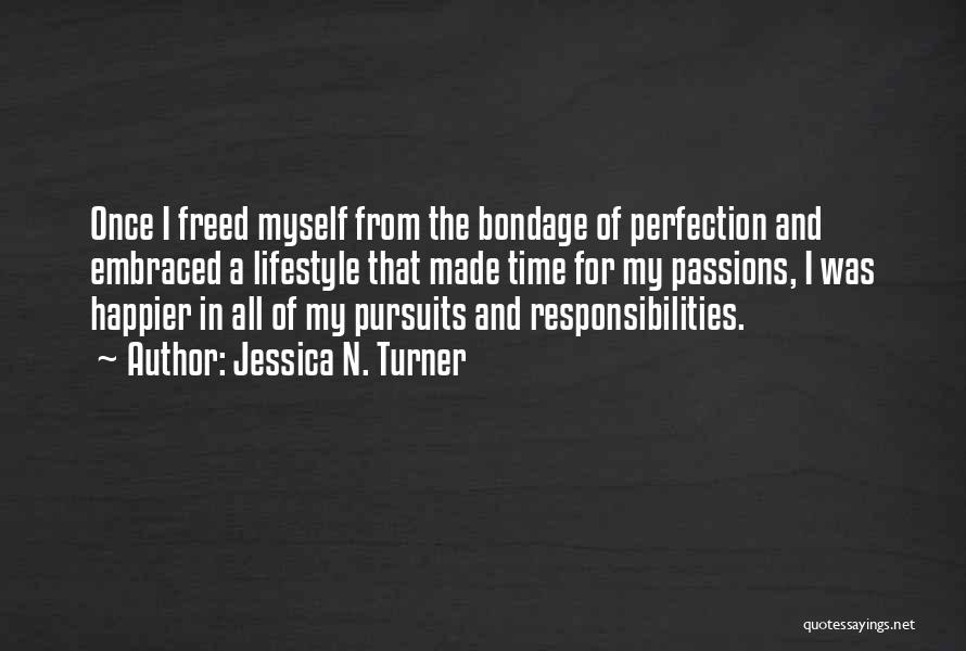 Jessica N. Turner Quotes: Once I Freed Myself From The Bondage Of Perfection And Embraced A Lifestyle That Made Time For My Passions, I