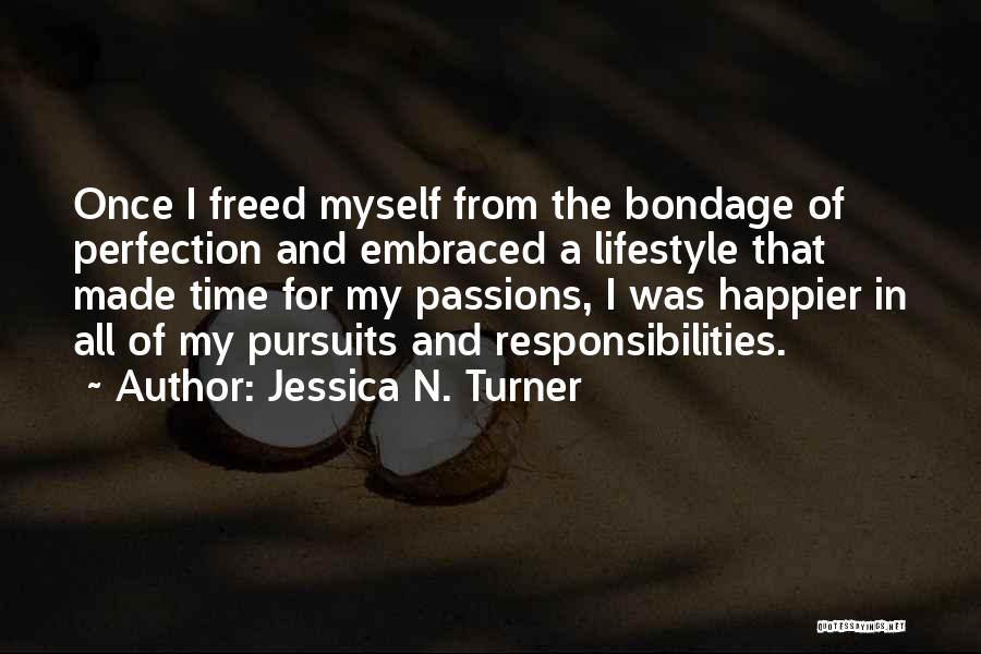Jessica N. Turner Quotes: Once I Freed Myself From The Bondage Of Perfection And Embraced A Lifestyle That Made Time For My Passions, I