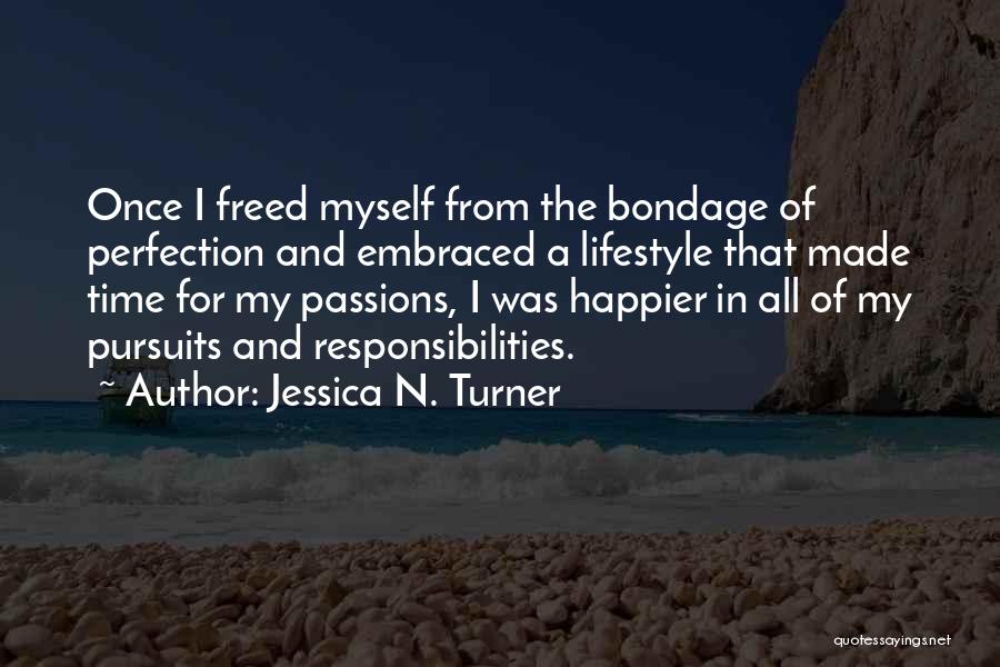 Jessica N. Turner Quotes: Once I Freed Myself From The Bondage Of Perfection And Embraced A Lifestyle That Made Time For My Passions, I