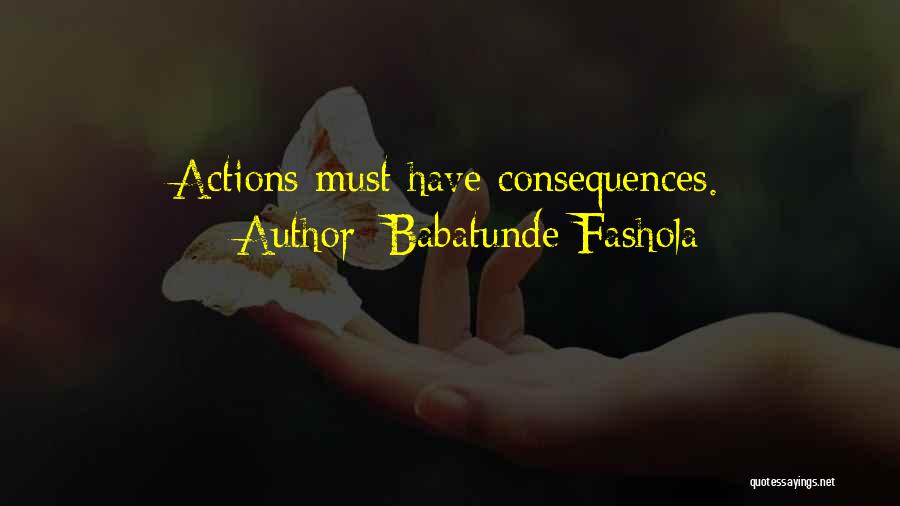 Babatunde Fashola Quotes: Actions Must Have Consequences.