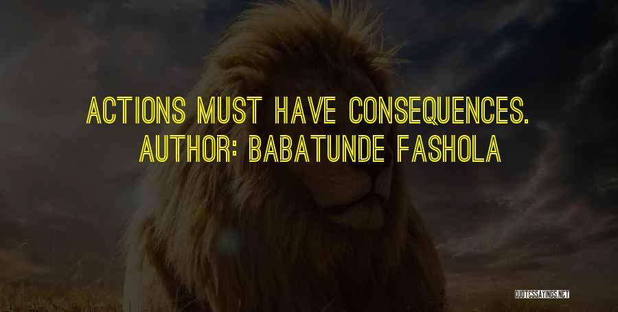 Babatunde Fashola Quotes: Actions Must Have Consequences.