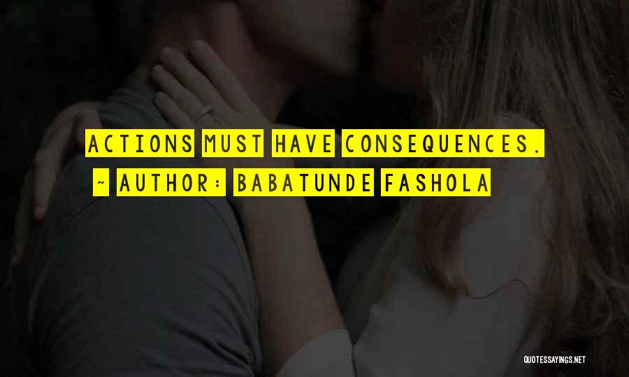 Babatunde Fashola Quotes: Actions Must Have Consequences.