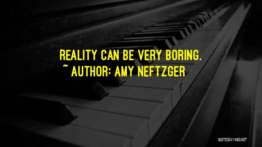 Amy Neftzger Quotes: Reality Can Be Very Boring.