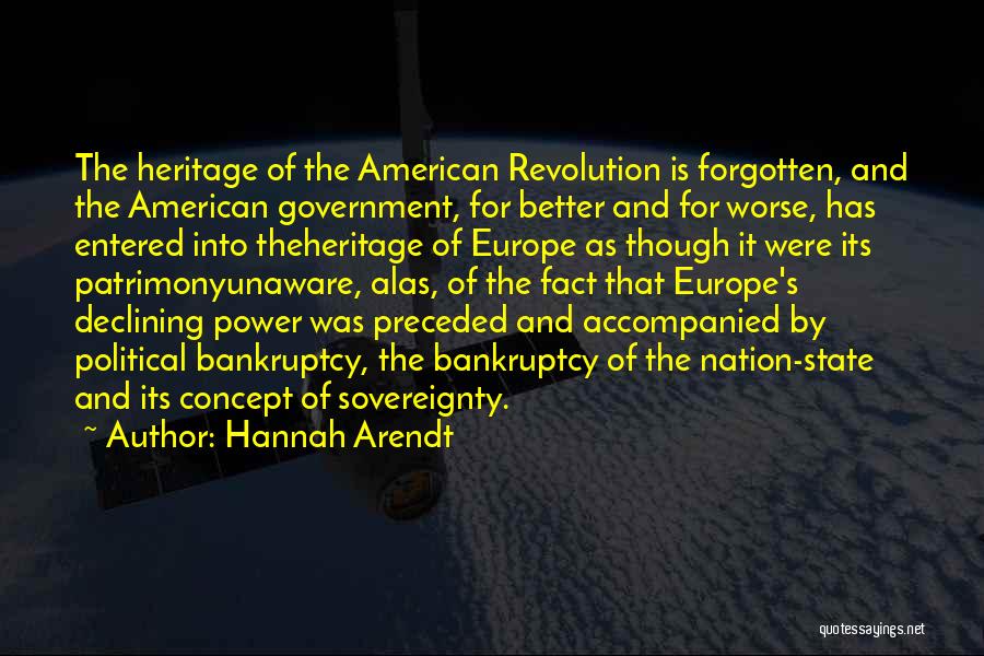 Hannah Arendt Quotes: The Heritage Of The American Revolution Is Forgotten, And The American Government, For Better And For Worse, Has Entered Into