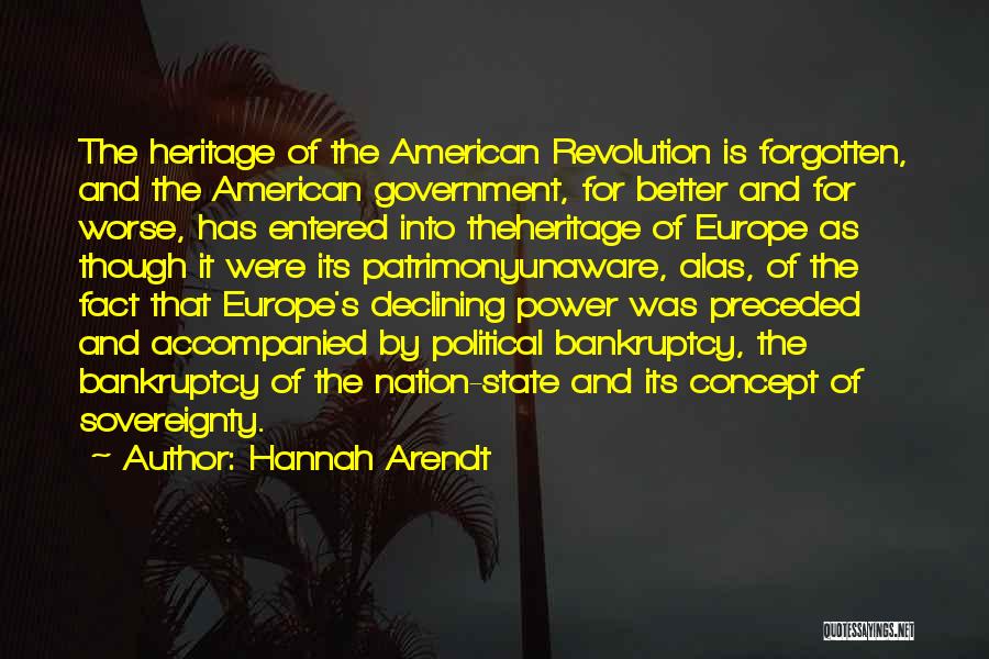 Hannah Arendt Quotes: The Heritage Of The American Revolution Is Forgotten, And The American Government, For Better And For Worse, Has Entered Into