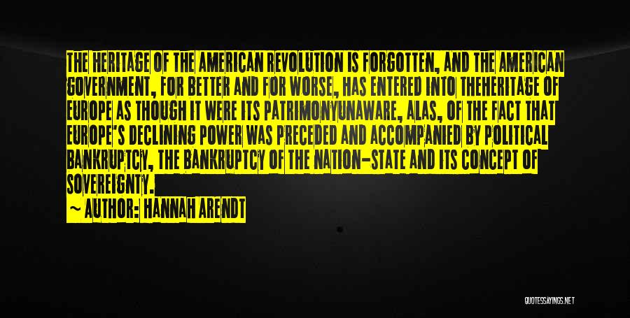 Hannah Arendt Quotes: The Heritage Of The American Revolution Is Forgotten, And The American Government, For Better And For Worse, Has Entered Into
