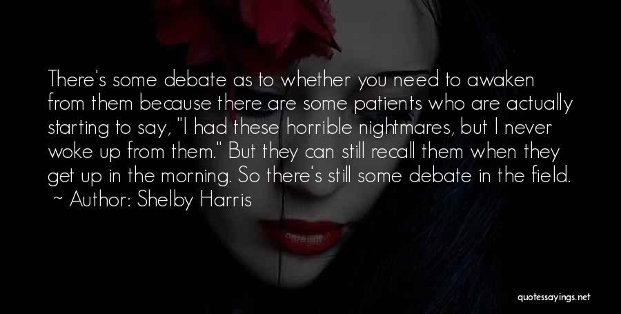 Shelby Harris Quotes: There's Some Debate As To Whether You Need To Awaken From Them Because There Are Some Patients Who Are Actually