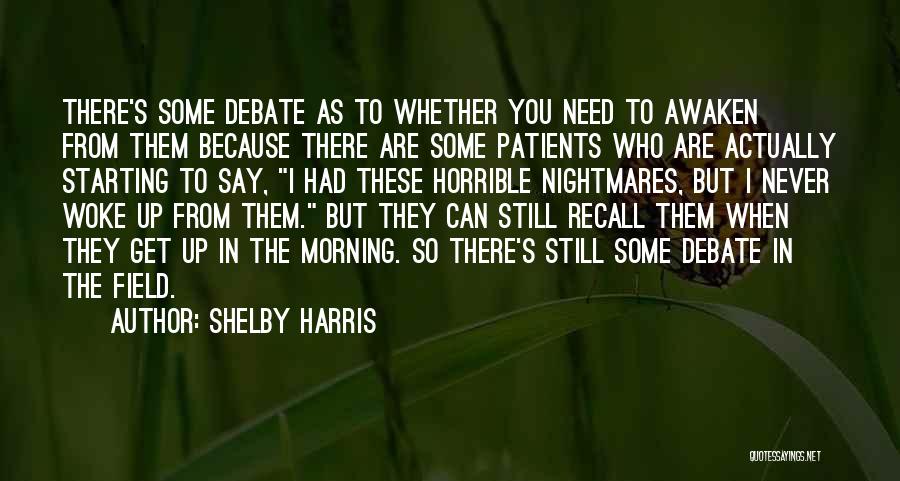 Shelby Harris Quotes: There's Some Debate As To Whether You Need To Awaken From Them Because There Are Some Patients Who Are Actually