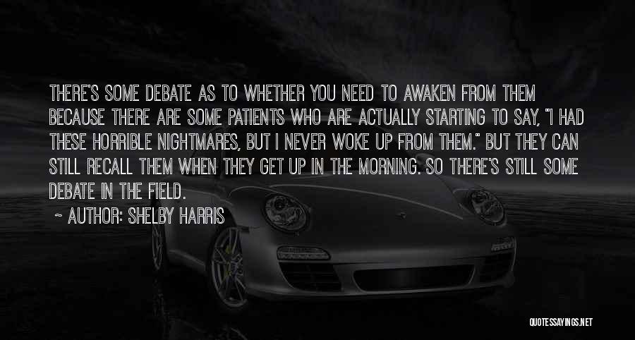 Shelby Harris Quotes: There's Some Debate As To Whether You Need To Awaken From Them Because There Are Some Patients Who Are Actually