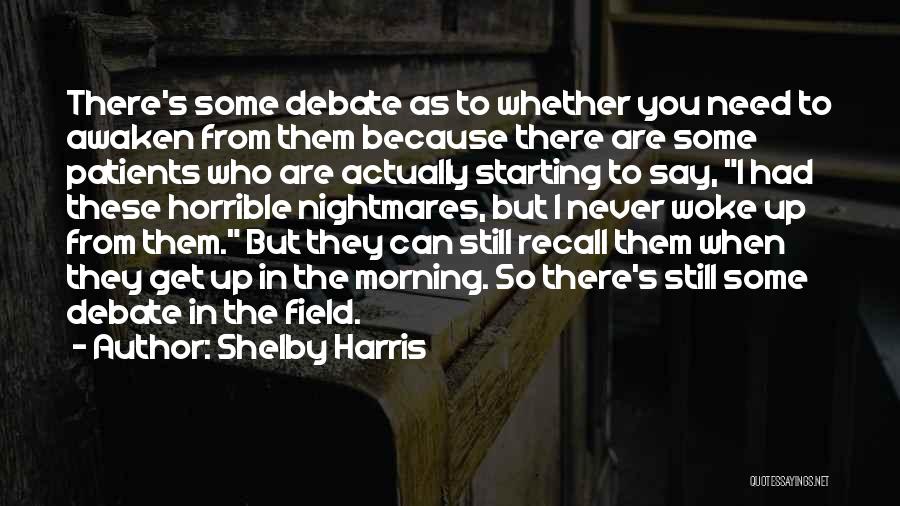 Shelby Harris Quotes: There's Some Debate As To Whether You Need To Awaken From Them Because There Are Some Patients Who Are Actually