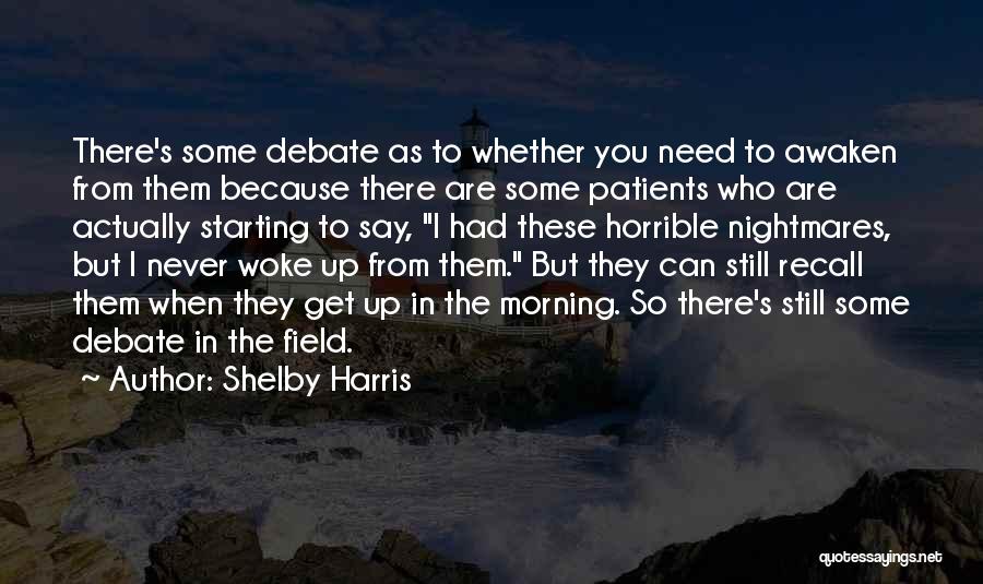 Shelby Harris Quotes: There's Some Debate As To Whether You Need To Awaken From Them Because There Are Some Patients Who Are Actually