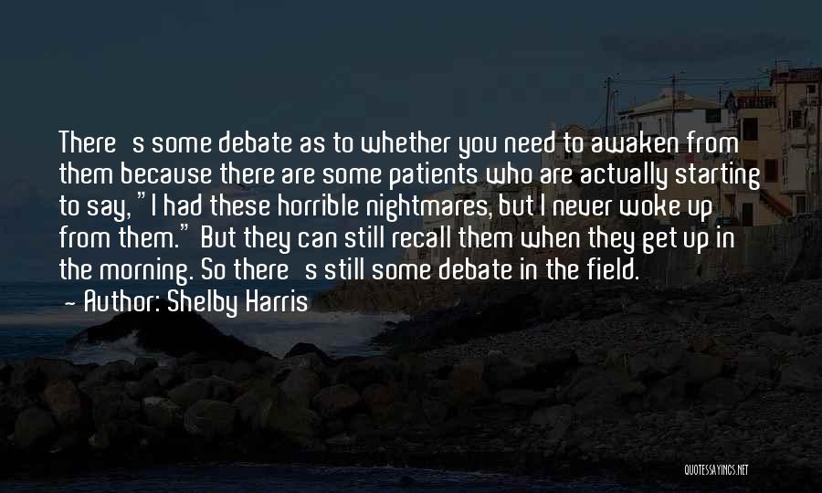 Shelby Harris Quotes: There's Some Debate As To Whether You Need To Awaken From Them Because There Are Some Patients Who Are Actually