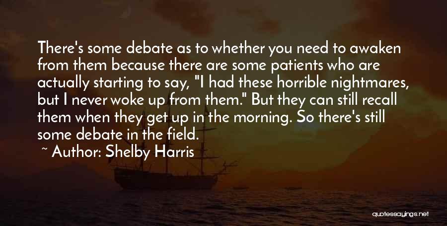 Shelby Harris Quotes: There's Some Debate As To Whether You Need To Awaken From Them Because There Are Some Patients Who Are Actually