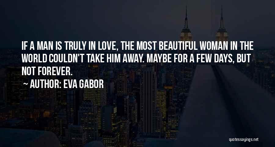 Eva Gabor Quotes: If A Man Is Truly In Love, The Most Beautiful Woman In The World Couldn't Take Him Away. Maybe For